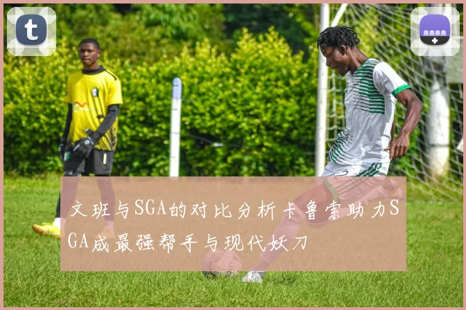 文班与SGA的对比分析卡鲁索助力SGA成最强帮手与现代妖刀