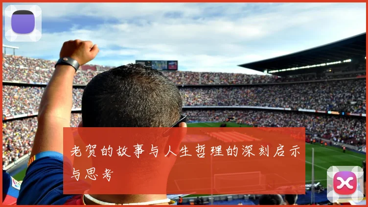 老贺的故事与人生哲理的深刻启示与思考