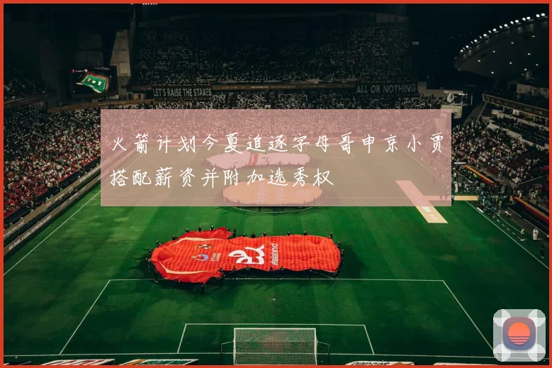 火箭计划今夏追逐字母哥申京小贾搭配薪资并附加选秀权